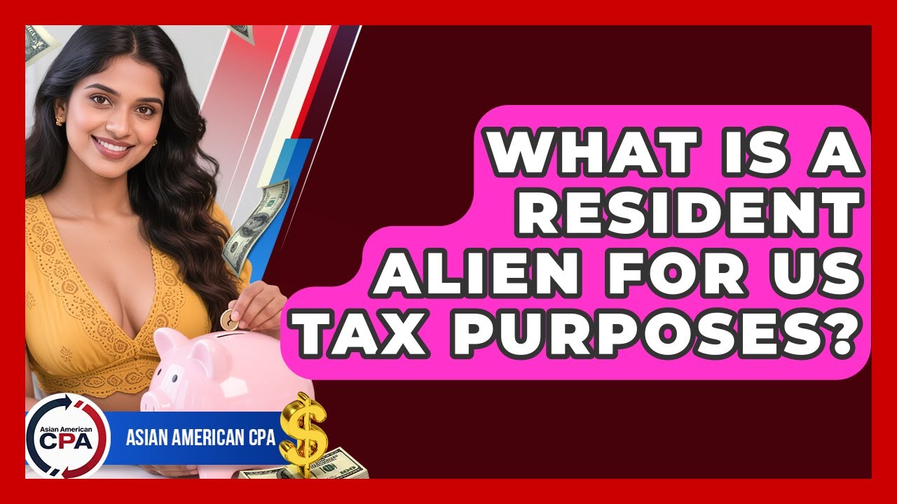 What Is A Resident Alien For US Tax Purposes? - Asian American CPA