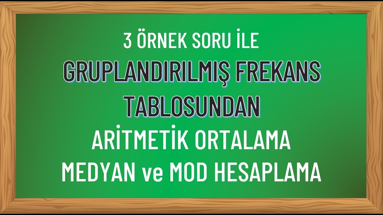 Gruplandırılmış Frekans Tablosundan Aritmetik Ortalama, Medyan ve Mod Hesaplama | 3 Örnek Soru