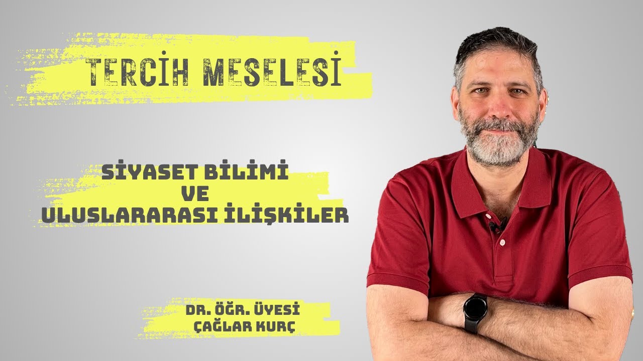 Tercih Meselesi 2025 - Siyaset Bilimi ve Uluslararası İlişkiler I Dr. Öğr. Üyesi Çağlar Kurç