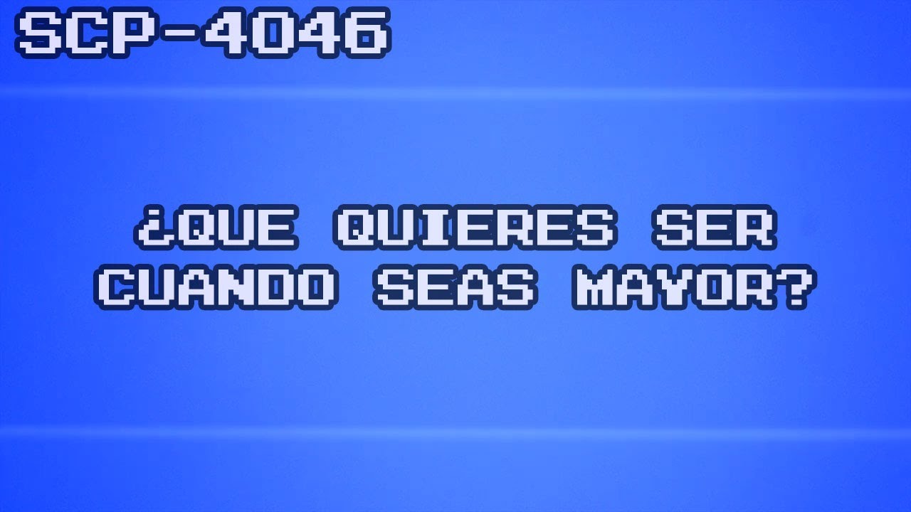 SCP-4046: ¿Que Quieres Ser Cuando Seas Mayor? (Español Latino)