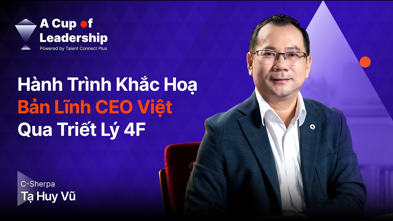 🎙 [A CUP OF LEADERSHIP - TẬP 2] - C-SHERPA TẠ HUY VŨ: KHẮC HOẠ BẢN LĨNH CEO VIỆT QUA TRIẾT LÝ 4F