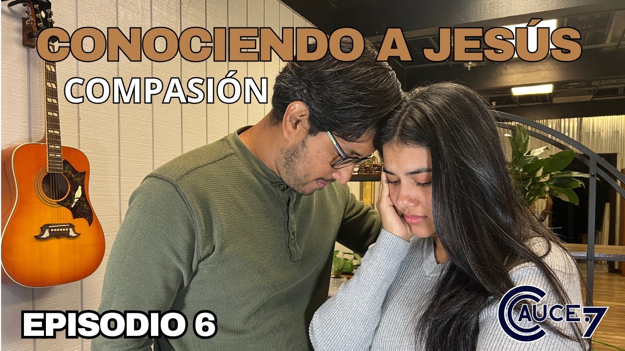 CONOCIENDO A JESÚS: COMPASIÓN | EPISODIO 6