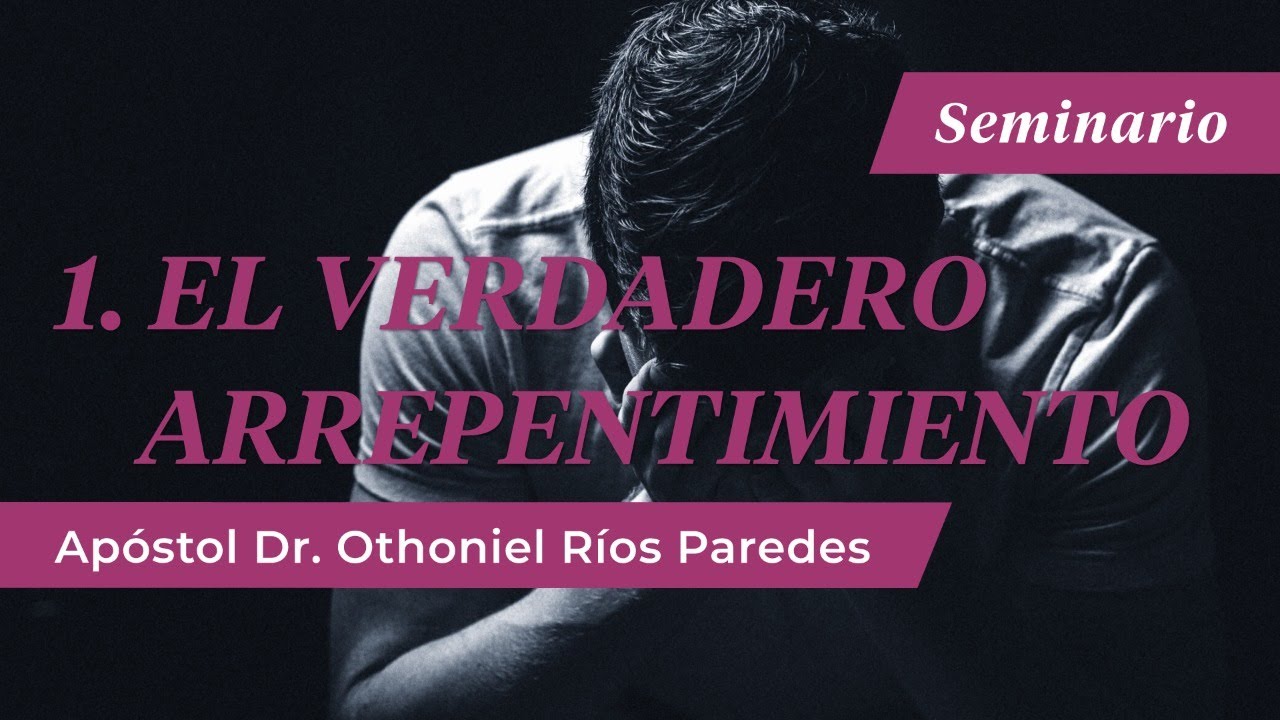 El Verdadero Arrepentimiento - Ap&oacute;stol Dr. Othoniel R&iacute;os Paredes