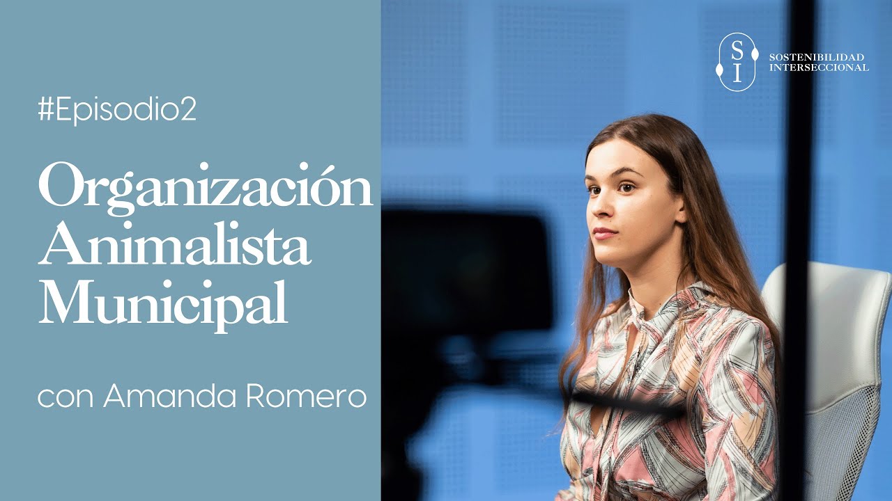 Sostenibilidad Interseccional. Episodio 2: Organización animalista municipal con Amanda Romero