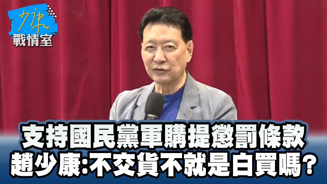 支持國民黨軍購提「懲罰條款」　趙少康：不交貨不就是白買嗎？ #少康戰情室