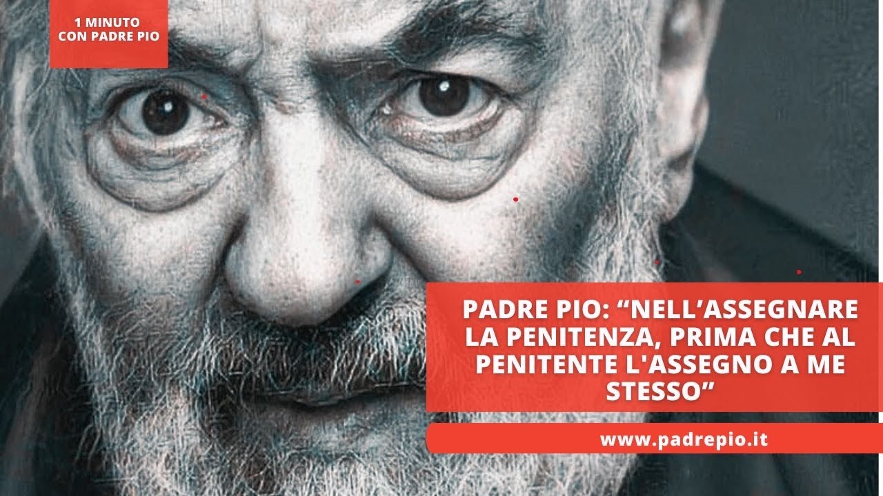 Padre Pio: &ldquo;Nell&rsquo;assegnare la penitenza, prima che al penitente l'assegno a me stesso&rdquo;