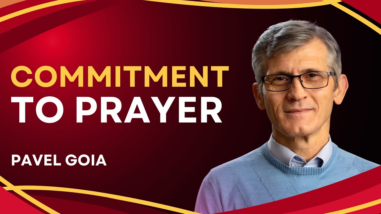 Commitment To Prayer | Pastor Pavel Goia
