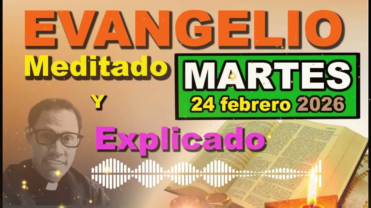 Martes 24 FEBRERO del 2026 - Evangelio meditado y explicado