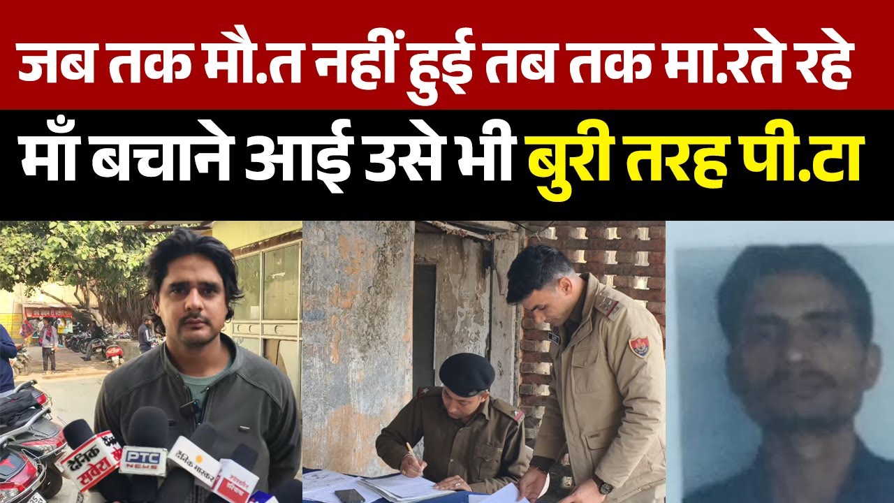 जब तक मौ.त नहीं हुई तब तक मा.रते रहे ,माँ बचाने आई उसे भी बुरी तरह पी.टा