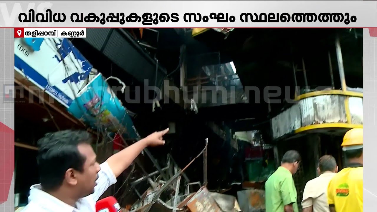 50 കടകള്‍ കത്തിനശിച്ചു: തളിപ്പറമ്പ് തീപിടിത്തത്തിന്റെ കാരണം അന്വേഷിക്കും | Taliparamba Fire Accident