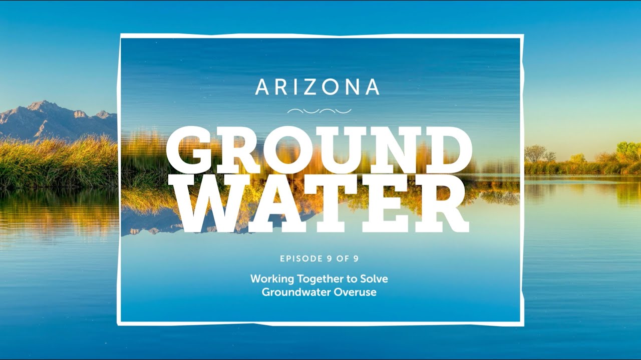 Arizona Groundwater Episode 9 - Working Together to Solve Groundwater Overuse