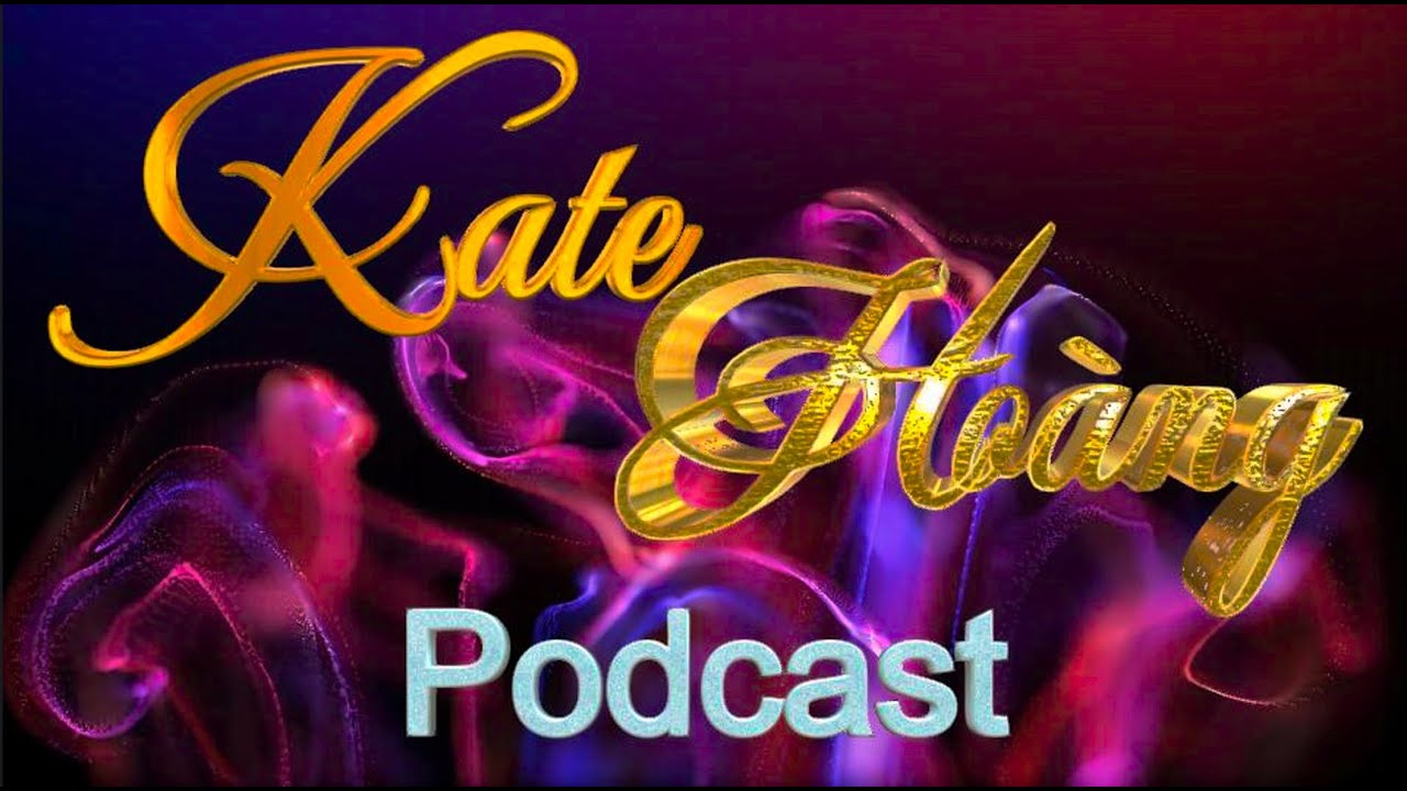 Hướng Dẫn Để Nghe "Kate Hoàng Podcast"