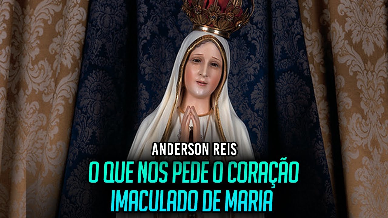 O QUE NOS PEDE O IMACULADO CORAÇÃO DE MARIA? - Anderson Reis