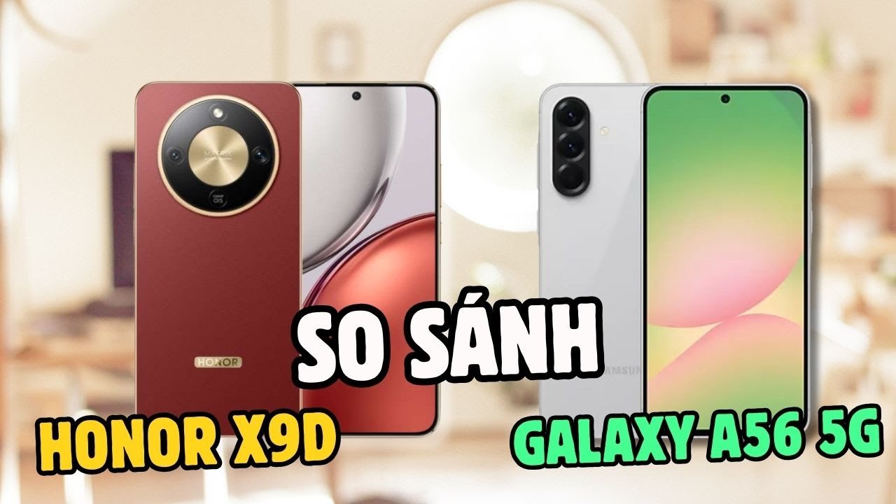 So sánh tổng hợp Honor X9d & Galaxy A56 5G: Máy nào đáng mua hơn?