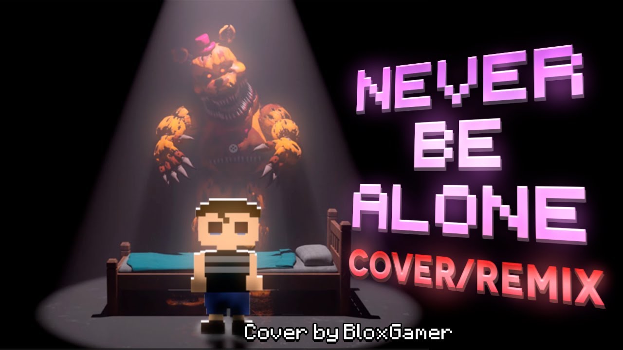 Never Be Alone (FNAF 4 SONG) Cover/Remix | BloxGamer