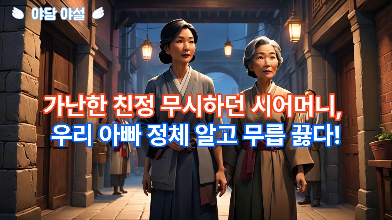 가난한 친정 무시하던 시어머니, 우리 아빠 정체 알고 무릎 꿇다
