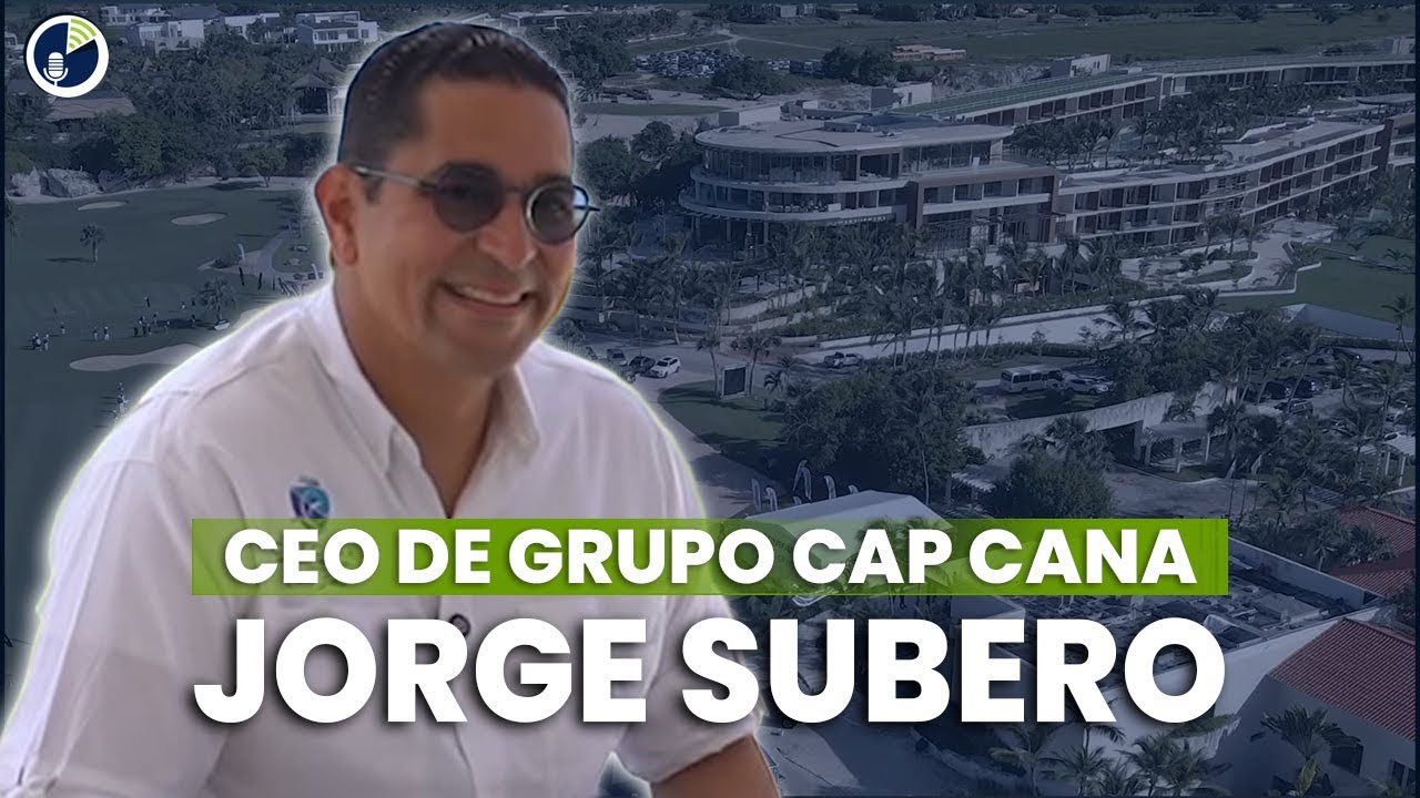 Cap Cana ciudad destino | CEO de Grupo Cap Cana Jorge Subero