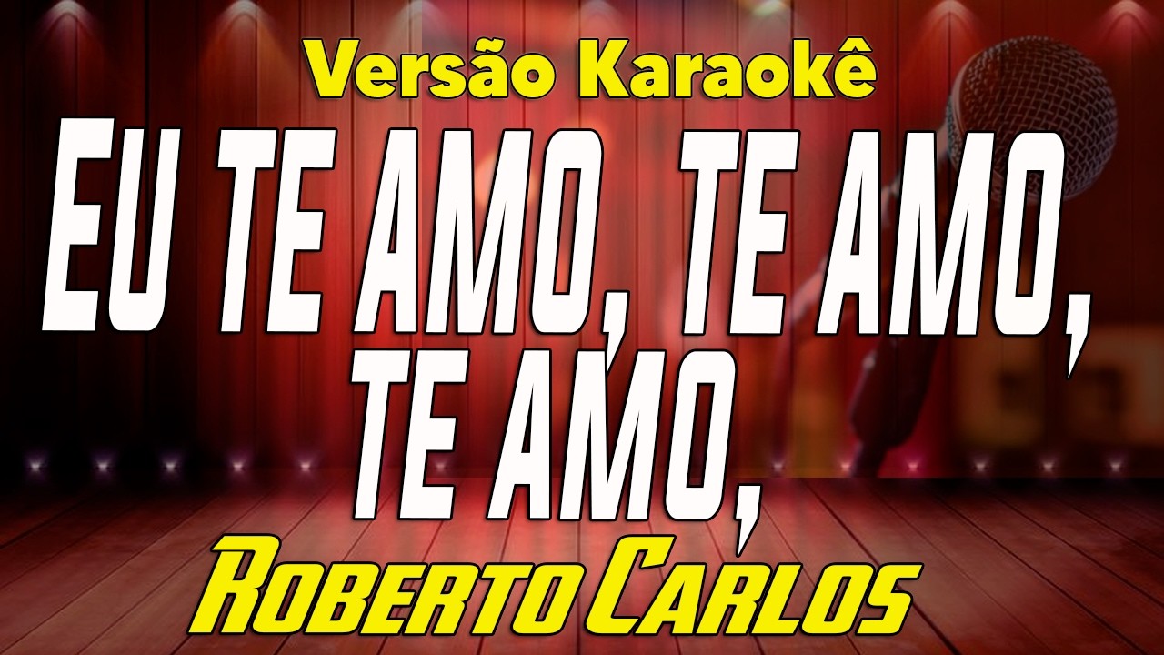 Roberto Carlos - Eu te amo, te amo, te amor - Karaokê