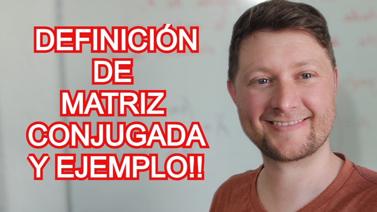 DEFINICIÓN DE MATRIZ CONJUGADA - CON EJEMPLO!!!!!!!!