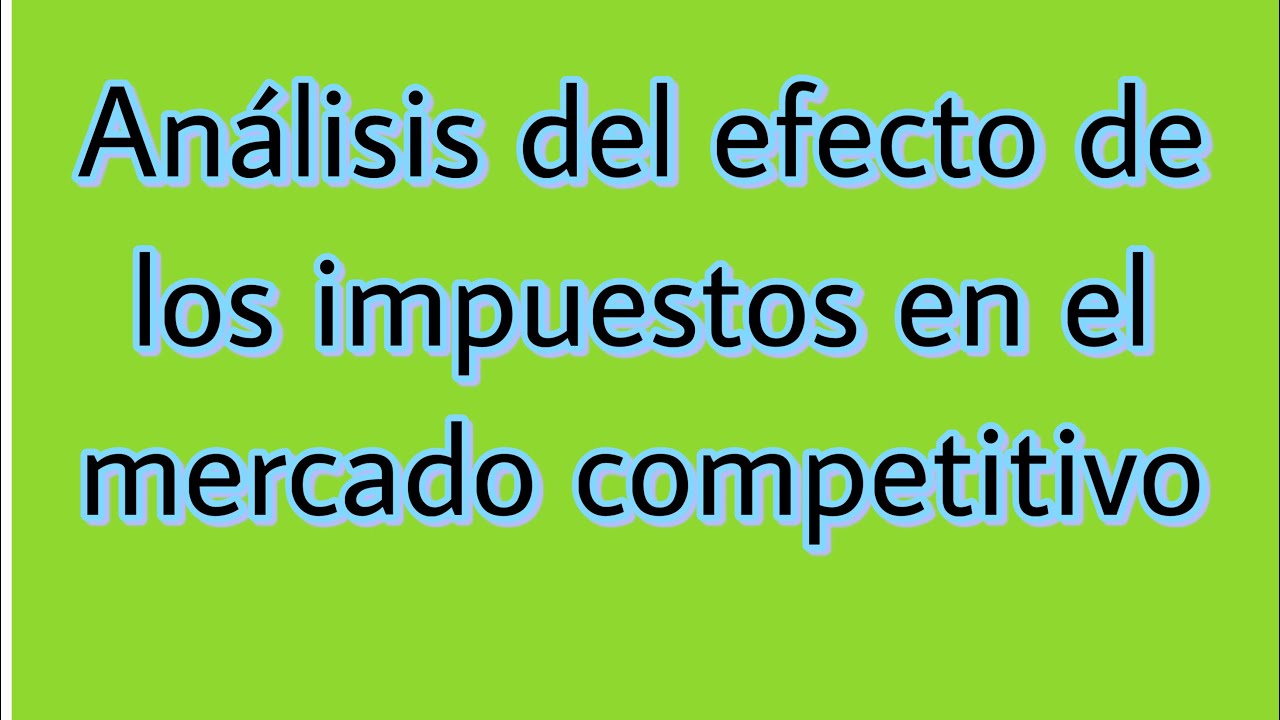 Efecto de los impuestos en el mercado competitivo (Microeconomía 1º de Bachillerato)