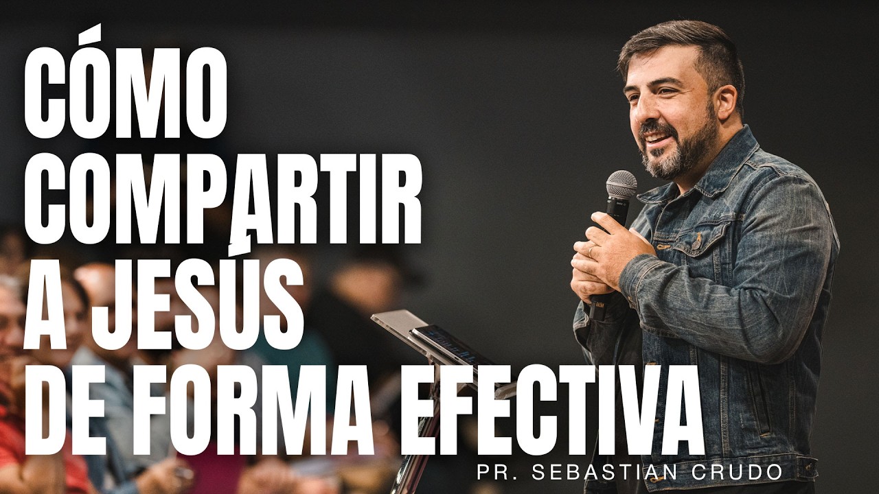 Cómo compartir a Jesús de forma efectiva - Pastor Sebastian Crudo
