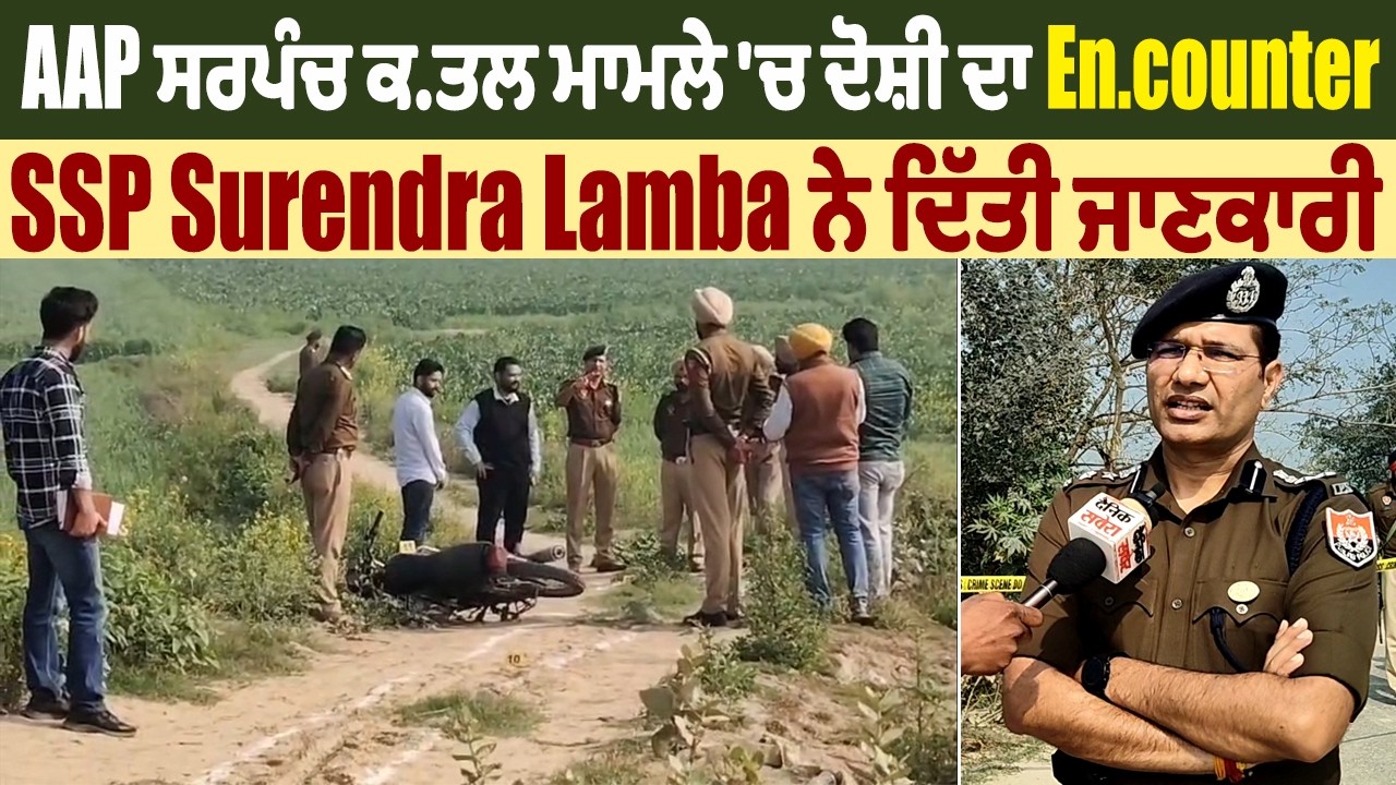 AAP ਸਰਪੰਚ ਕਤ.ਲ ਮਾਮਲੇ 'ਚ ਦੋਸ਼ੀ ਦਾ Enco.unter, SSP Surendra Lamba ਨੇ ਦਿੱਤੀ ਜਾਣਕਾਰੀ