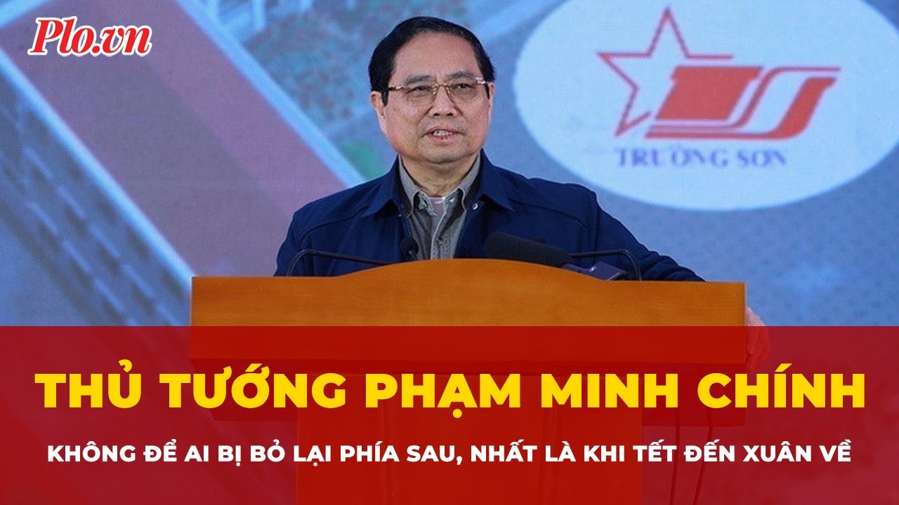 Thủ tướng Phạm Minh Chính: Không để ai bị bỏ lại phía sau, nhất là khi Tết đến Xuân về | Tin nhanh