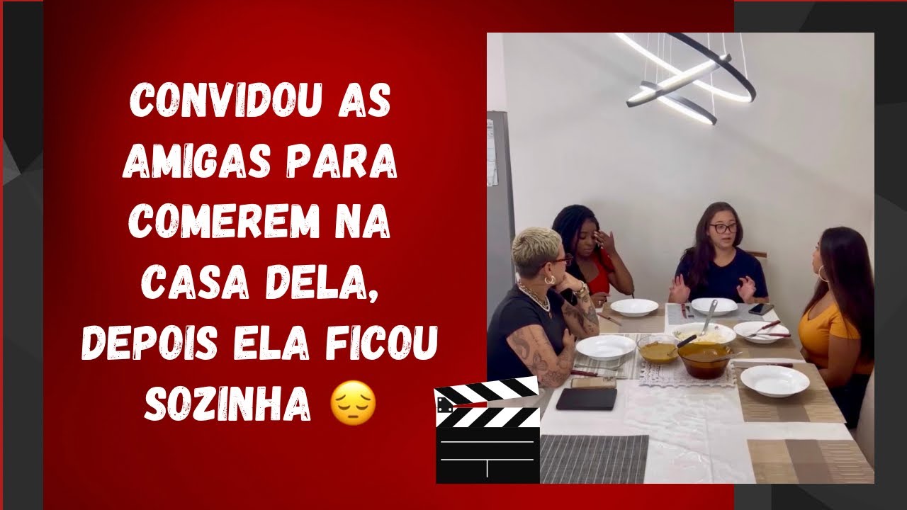 Convidou as amigas para comerem na casa dela, depois ela ficou sozinha 😔