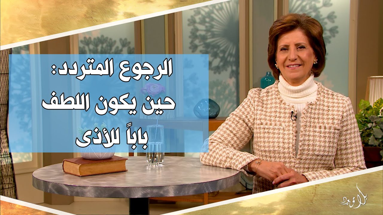بلا قيود 596 - الرجوع المتردد: حين يكون اللطف باباً للأذى