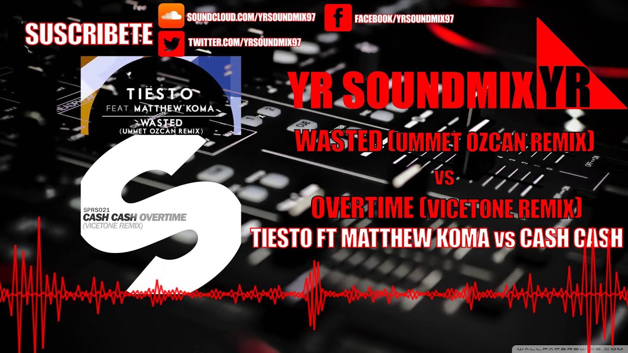Tiesto Ft Matthew Koma - Wasted (Ummet Ozcan Remix) Vs Cash Cash- Overtime(Vicetone Remix)