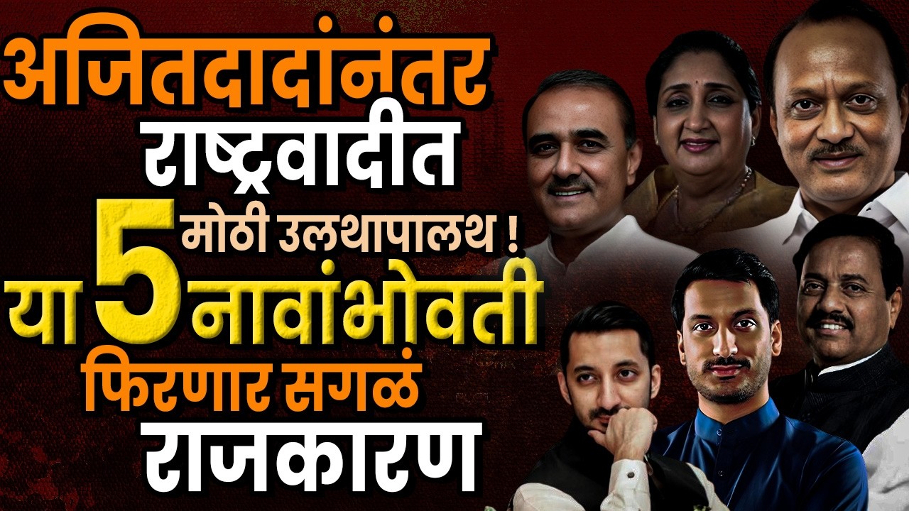 अजितदादांनंतर राष्ट्रवादीत मोठी उलथापालथ ? या 5 नावांभोवती फिरणार सगळं राजकारण