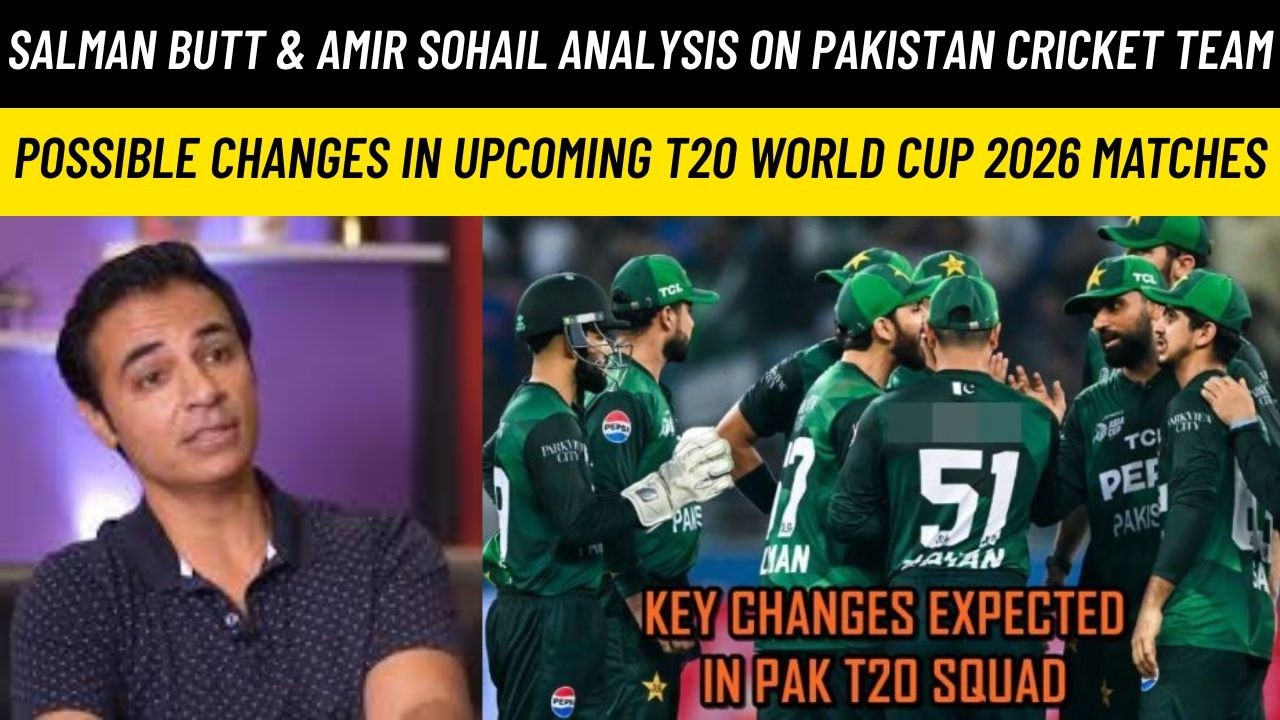 Salman Butt & Amir Sohail Analysis | Possible Changes in Pakistan Cricket Team | T20 World Cup 2026