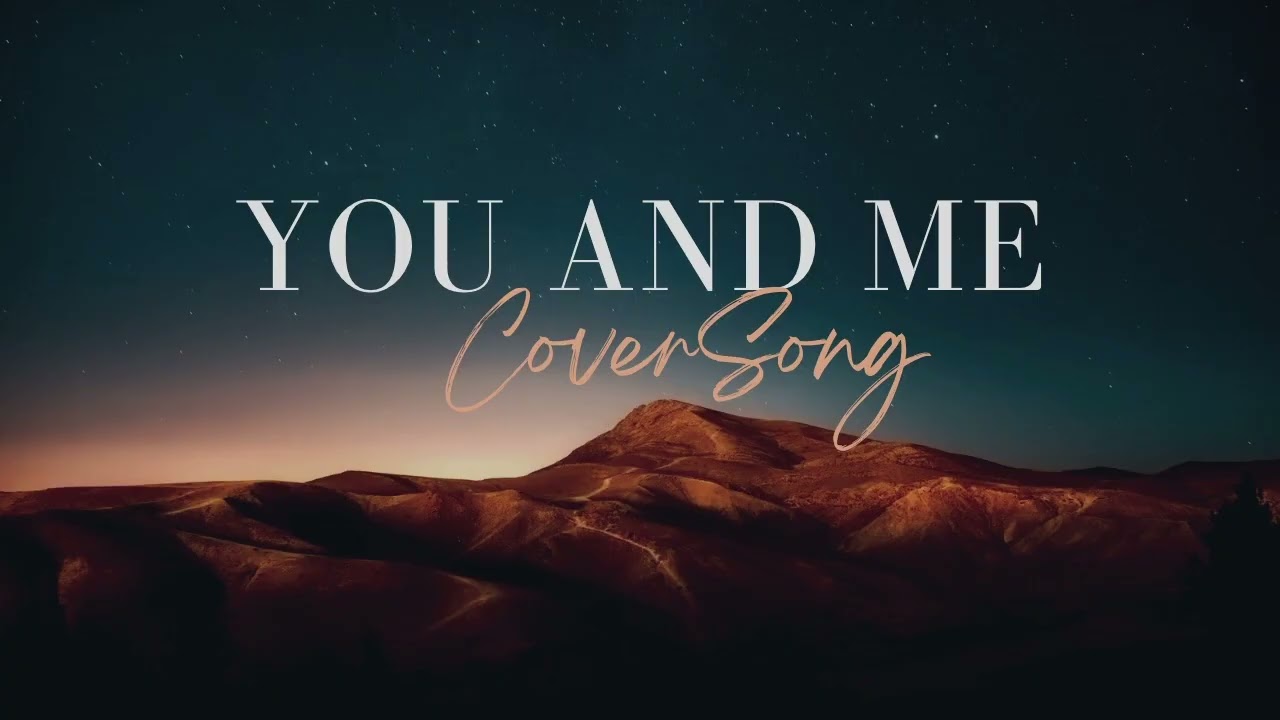 You and Me Cover Song