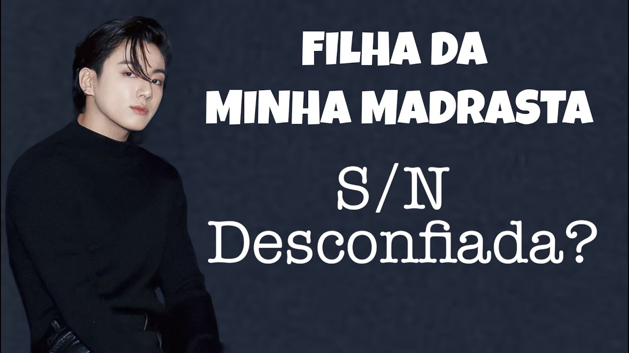 FILHA DA MINHA MADRASTA| S/N Desconfiada?