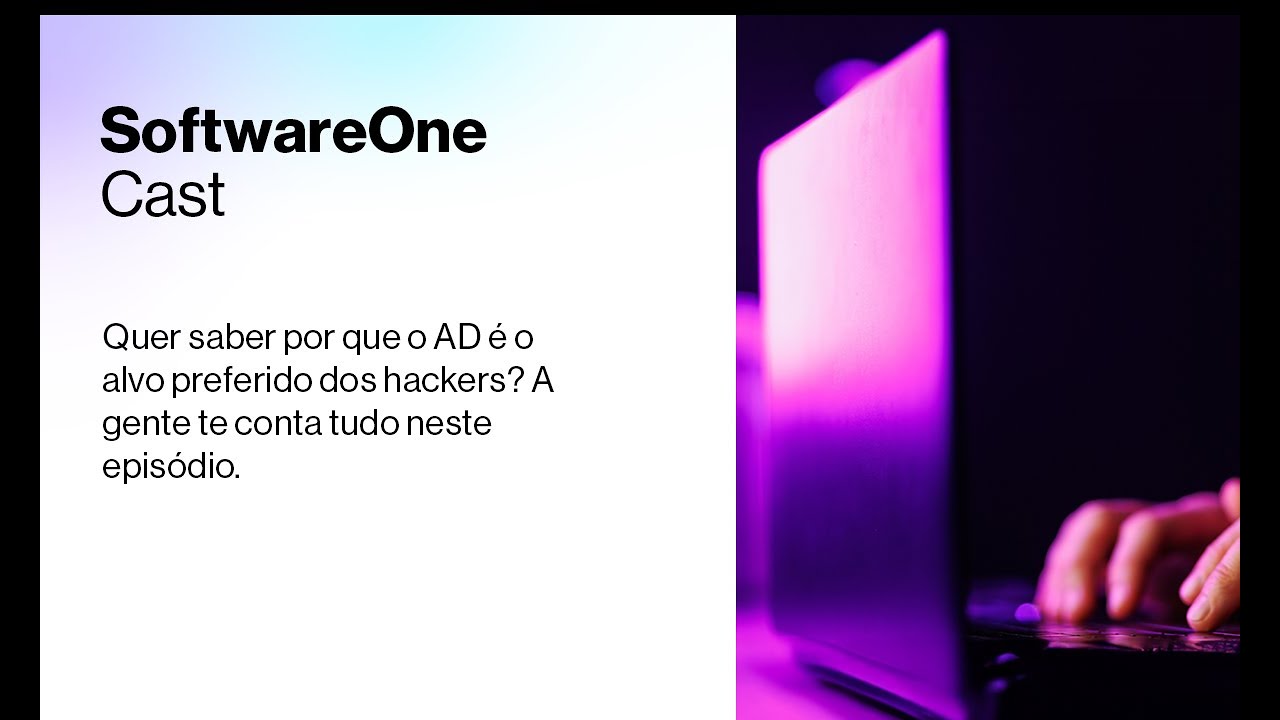 SoftwareOne Cast: Blindando o AD, protegendo seu negócio!