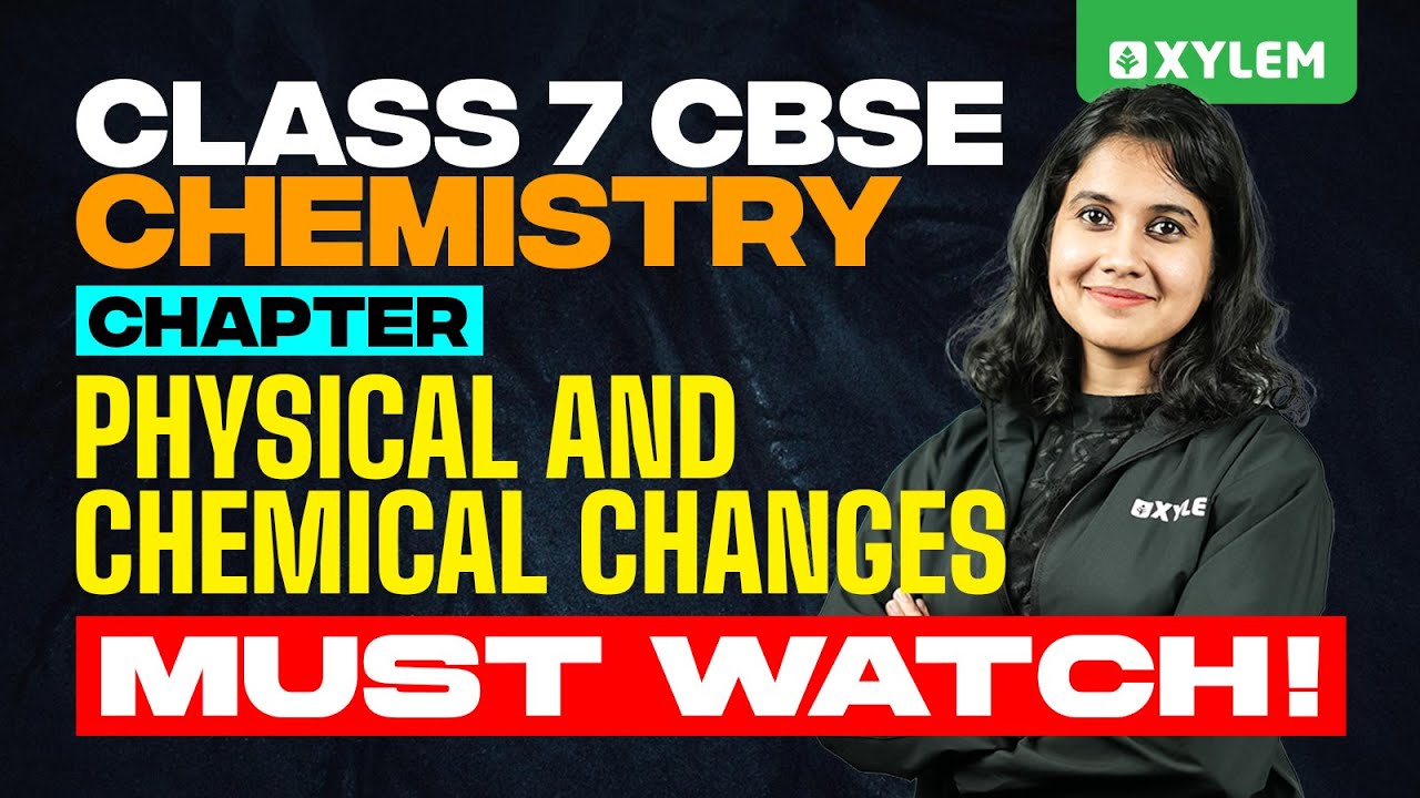 Class 7 CBSE Chemistry | Chapter: Physical and Chemical Changes - Must Watch | Xylem Class 7 CBSE