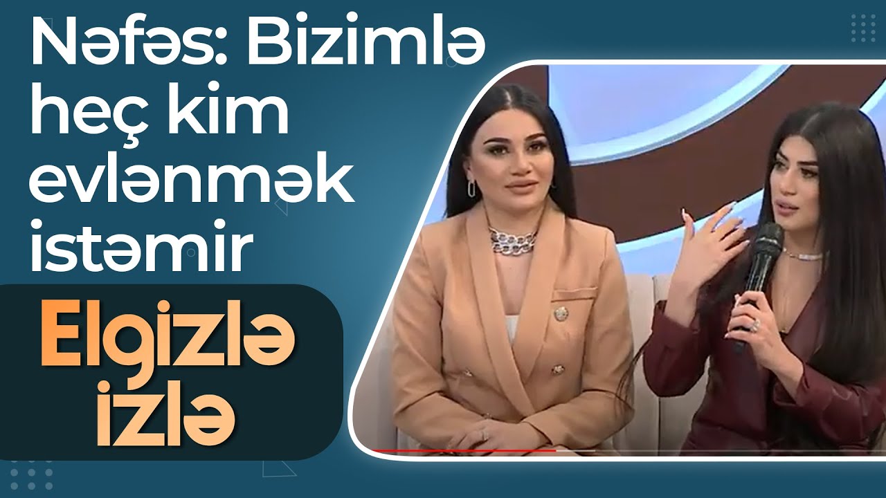 Nəfəs - Məclislərdə bəylər arasında olduğumuz üçün bizimlə heç kim evlənmək istəmir - Elgizlə İzlə