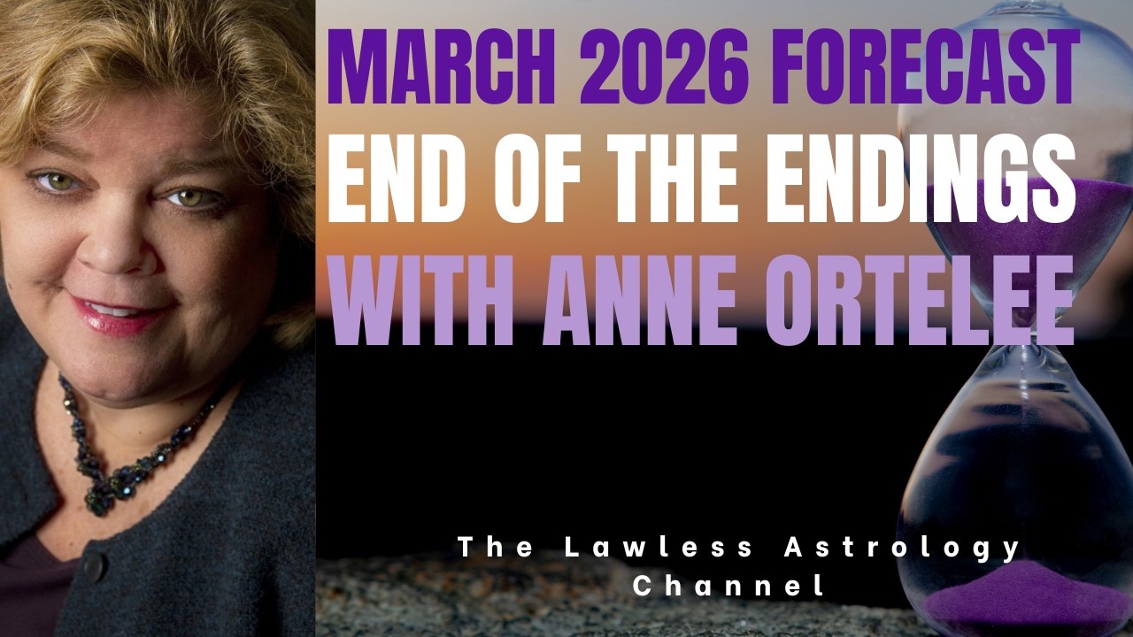 End of the Endings: March 2026 Astrology Forecast with Anne Ortelee
