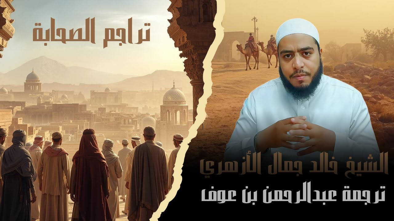 ترجمة عبدالرحمن بن عوف  - سلسلة تراجم الصحابة | الشيخ خالد جمال الازهري