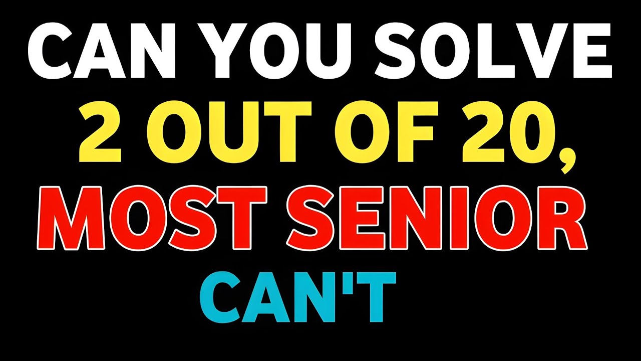 CAN YOU SOLVE 2 OUT OF 20 MOST SENIOR CAN'T 