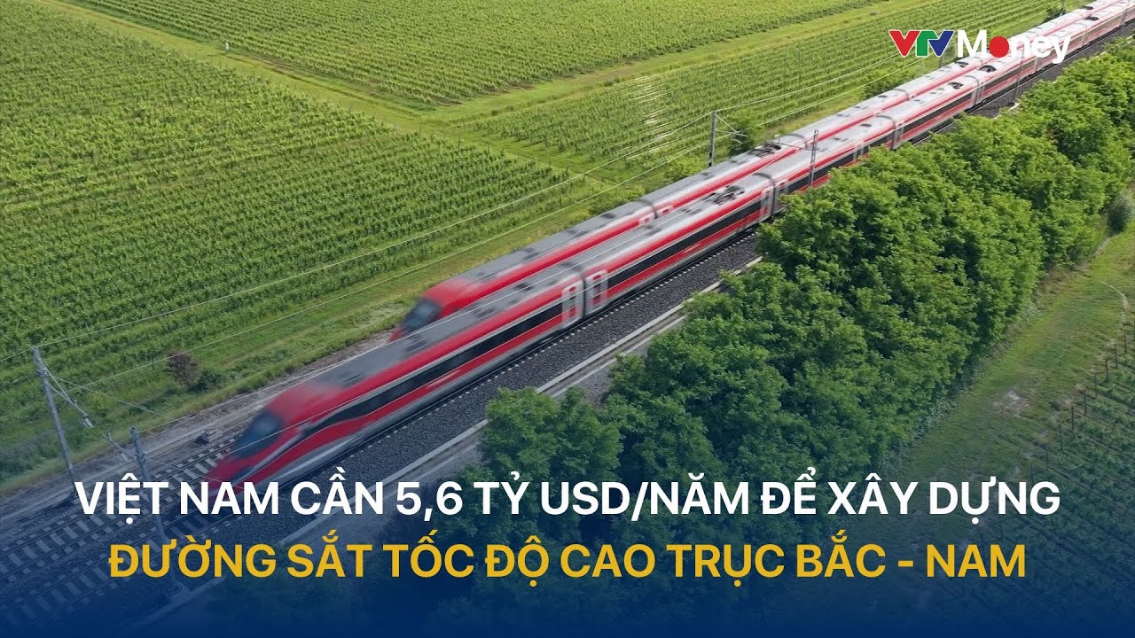 Việt Nam cần 5,6 tỷ USD/năm để xây dựng đường sắt tốc độ cao trục Bắc - Nam | VTVMoney