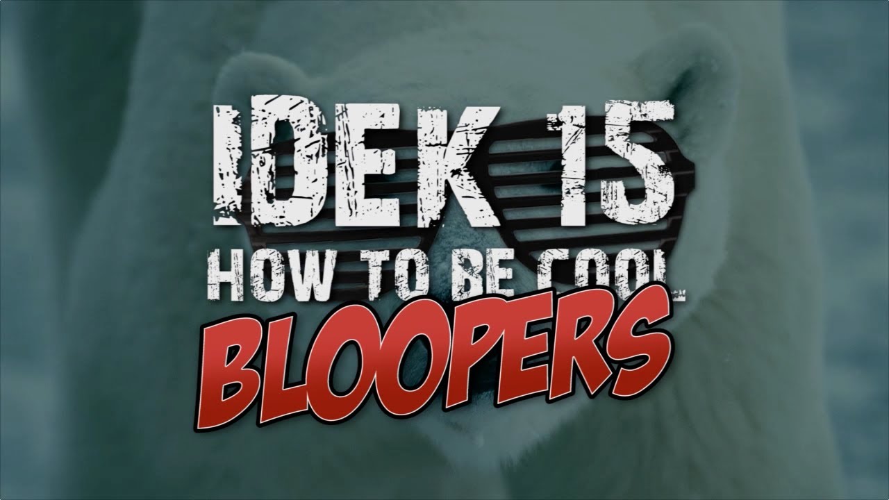 IDEK 15 [BLOOPERS!]