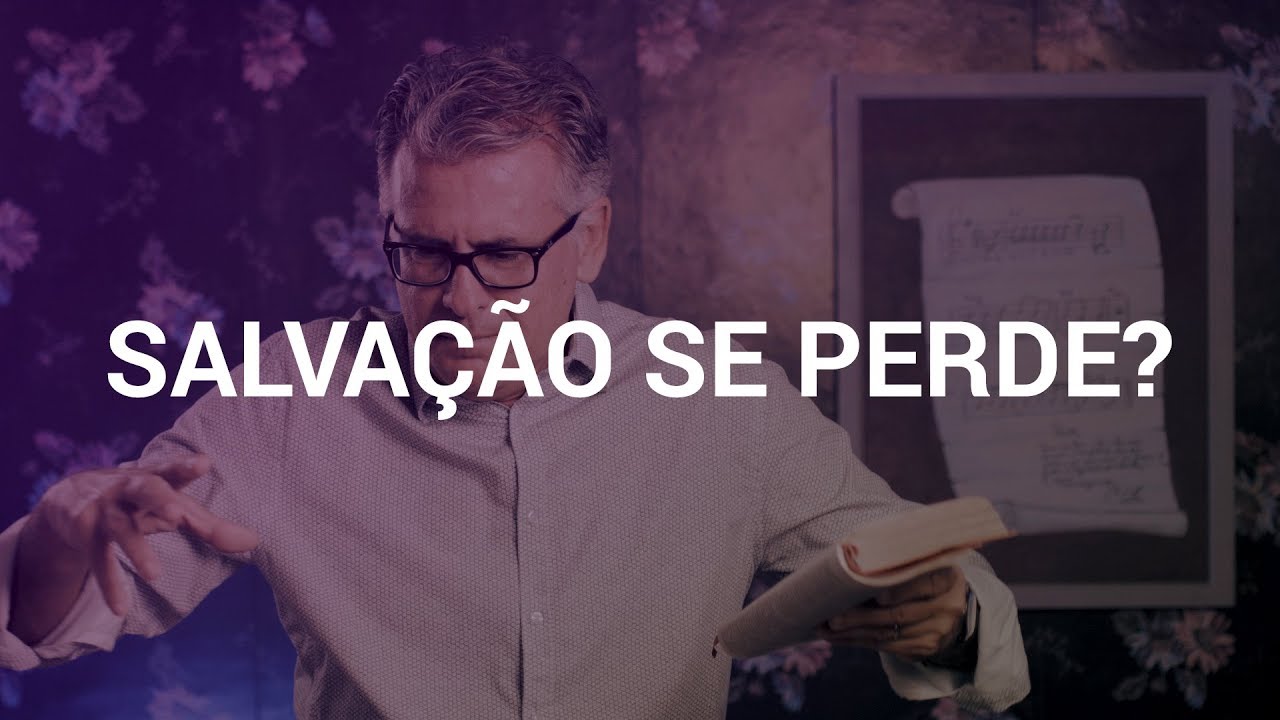 É POSSÍVEL PERDER A SALVAÇÃO?