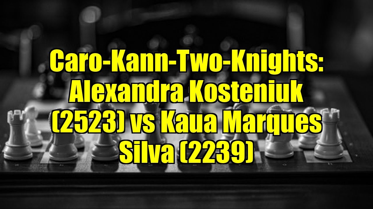 Caro-Kann-Two-Knights: Alexandra Kosteniuk (2523) vs Kaua Marques Silva (2239)