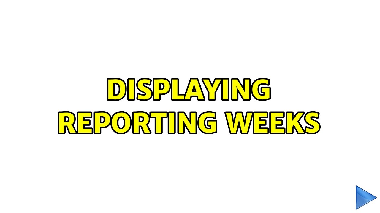 displaying reporting weeks (2 Solutions!!)