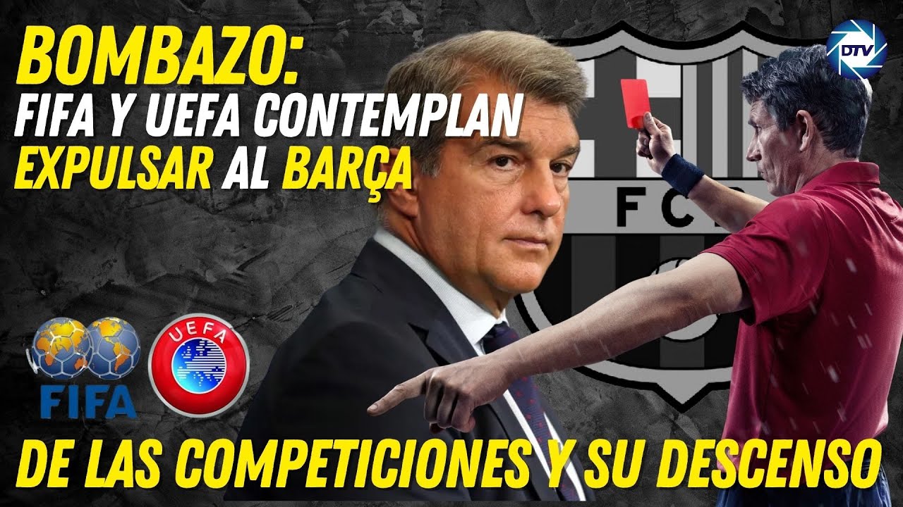 💥Bombazo💥: FIFA y UEFA contemplan expulsar al 💥Barça de las competiciones y su descenso💥