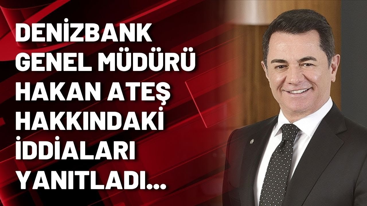 Denizbank Genel Müdürü Hakan Ateş hakkındaki iddiaları yanıtladı...