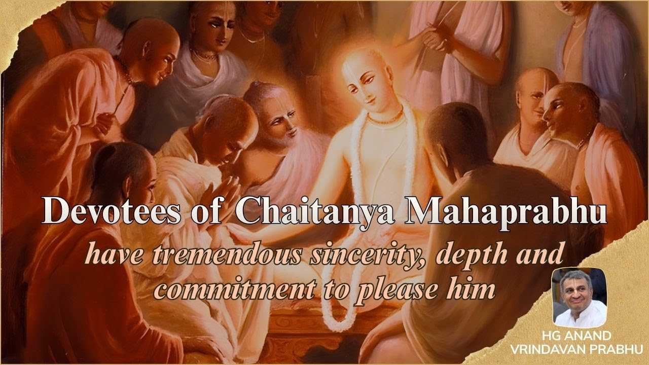 Devotees Of Chaitanya Mahaprabhu Have Tremendous Sincerity, Depth and Commitment To Please Him