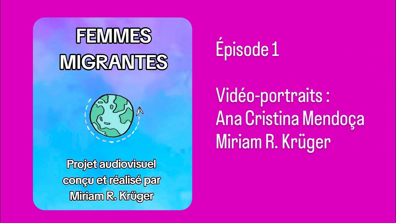 FEMMES MIGRANTES/épisode 1 : Ana Cristina Gonçalves Mendoça Gonçalves+ Miriam R.  Krüger