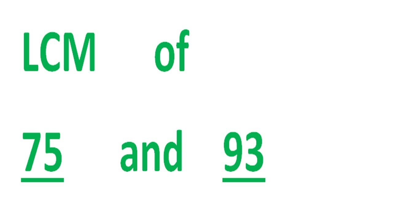 LCM      of    75      and    93